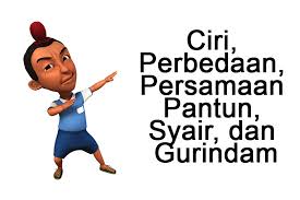 Gurindam bisa terdiri dari banyak bait. Ciri Perbedaan Persamaan Pantun Syair Dan Gurindam