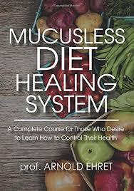 Mucusless Diet Healing System Ehret Arnold 9788827557075 Amazon Com Books
