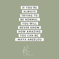 You Really Can T Beat A Maya Angelou Quote Can You Trying To Be Normal Is Something That So Many Of Us Are Conditi Maya Angelou Quotes Maya Angelou Quotes