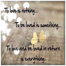 To Love Is Nothing To Be Loved Is Everything To Love And Be Loved In Return Is Everything