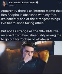 Twitchquotes is the leading database for funny twitch chat copypastas, memes, and ascii art. Alexandria Ocasio Cortez Apparently There S An Internet Meme That Ben Shapiro Is Obsessed With My Feet It S Honestly One Of The Strangest Things I Ve Heard Since Taking Office But Not As Strange