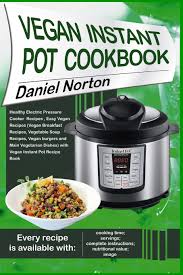 5 grams of fat per serving. Vegan Instant Pot Cookbook Healthy Electric Pressure Cooker Recipes Easy Vegan Recipes Vegan Breakfast Recipes Vegetable Soup Recipes And Main Vegetarian Dishes With Vegan Instant Norton Daniel 9781545488232 Amazon Com Books