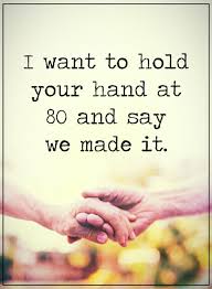 Love Quotes I Want To Hold Your Hand At 80 And Say We Made It Love Quotes Inspirational Quotes Quotes