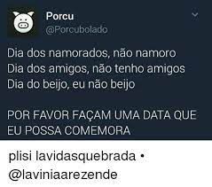 Jun 07, 2021 · informações adicionais dos telejornais rpc: Porcu Bolado Dia Dos Amigos Nao Tenho Amigos Dia Do Beijo Eu Nao Beijo Por Favor Facam Uma Data Que Eu Possa Come Mora Plisi Lavidasquebrada Meme On Me Me