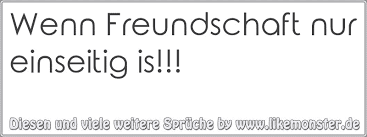Wenn Freundschaft Nur Einseitig Is Tolle Spruche Und Zitate Auf Www Likemonster De