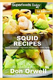 Quick low cholesterol dinner recipes : Squid Recipes Over 45 Quick Easy Gluten Free Low Cholesterol Whole Foods Recipes Full Of Antioxidants Phytochemicals Orwell Don 9781672985505 Amazon Com Books