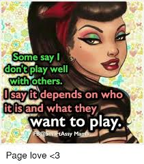 Some Say I Don T Play Well With Others Say It Depends On Who It Is What They And Want To Play Smartassy Ma Fb Tra Page Love 3 Love Meme On