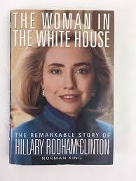 Woman in the White House Remarkable Story of Hillary Rodham Clinton Norman  King
