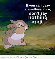The saying that goes like: If You Cant Say Anything Nice Quotes Quotesgram