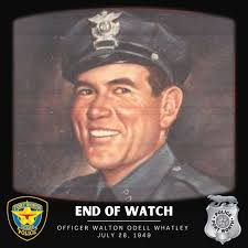 End of Watch*** Officer Walton Odell Whatley July 28, 1949 Working with a  partner, Officer Whatley was in pursuit of a speeding car heading east