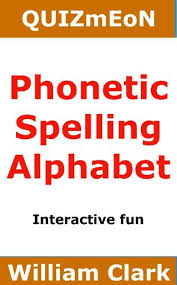 The phonetic alphabet used for confirming spelling and words is quite different and far more phonetic spelling alphabet. Phonetic Spelling Alphabet Quiz Me On Book 5 Kindle Edition By Clark William Humor Entertainment Kindle Ebooks Amazon Com