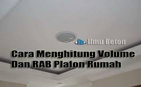 Untuk kebutuhan konstruksi yang cukup luas seperti membangun rumah atau mngecor lantai 2 maka di butuhkan jumlah kawat bendrat yang sangat banyak. Cara Menghitung Volume Dan Rab Plafon Rumah Ilmu Beton