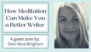 How Meditation Can Make You a Better Writer by Devi Nina Bingham