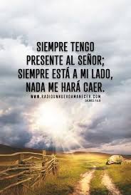 Siempre Tengo Presente Al Senor Siempre Esta A Mi Lado Nada Me Hara Caer Salmos Frases Espirituales Frases Dios