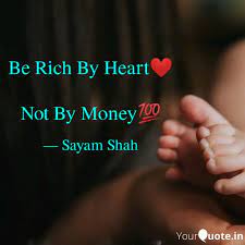 Be Rich By Heart Not By Quotes Writings By Sayam Shah Yourquote