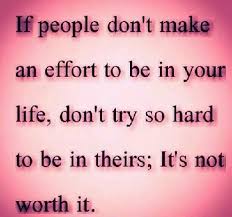 If People Don T Make An Effort To Be In Your Life Don T Try So Hard To Be In Theirs It S Not Worth It Words Inspirational Quotes Happy Quotes