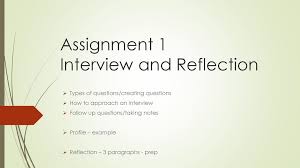 A reflection statement requires students to discuss the process of producing the associated. Assignment 1 Interview And Reflection Ppt Download
