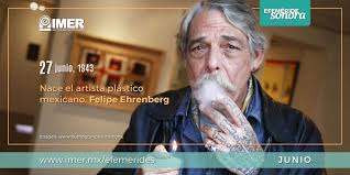27 de junio de 2020 actualizado: 27 De Junio De 1943 Nace Felipe Ehrenberg Imer