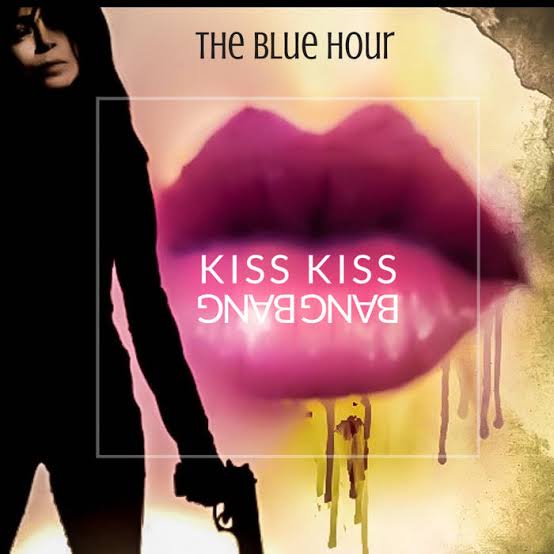Kiss Kiss Bang Bang | The Blue Hour