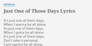 Just One Of Those Days Lyrics By Monica It S Just One Of