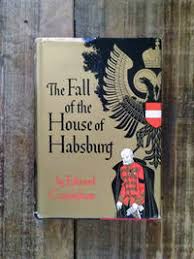The Fall Of the House Of Habsburg by Crankshaw, Edward