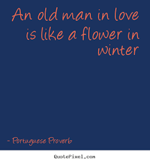 You can have a relationship with any man of any age, but for some reason, you notice that dates are more comfortable and fun with younger men. Old Men In Love Quotes Quotesgram