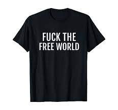 Fuck the free world