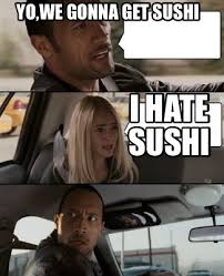 Meme Creator Funny Yo We Gonna Get Sushi I Hate Sushi Meme Generator At Memecreator Org
