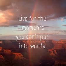 Live Life To The Fullest And Focus On The Positive Meaning Live For The Moments You Can T Put Into Words Words Quotes Words Inspirational Words