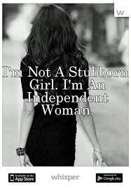  I 39 M Not A Stubborn Girl I 39 M An Independent Woman Woman Quotes Independent Women Quotes Favorite Quotes