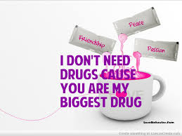 I Don T Need Drugs Cause You Are My Biggest Drug Love Quote Quotespictures Com