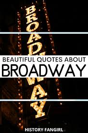 Broadway has changed tremendously from the early days when the shows were referred to as musical comedies. 50 Beautiful Broadway Quotes For Perfect Instagram Captions Statuses
