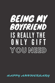 Plus, they'll keep him warm in the cooler months while playing outside. Amazon Com Being My Boyfriend Is Really The Only Gift You Need 6 Month Anniversary Gift For Boyfriend Paperback Lined Journal To Write In Happy Celebration Gift For Your Best Years Together