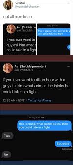 Not all men Imao \ Ash (Suicide pr @HITWOM4N this serucia what animal do  you could take in a fight If you ever want to I guy ask him what aI could