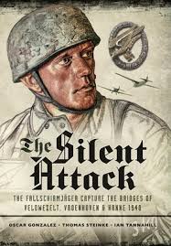 The Silent Attack: The Fallschirmjâsger Capture the Bridges of Veldwezelt,  Vroenhoven and Kanne 1940