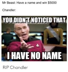 Can we get mr beast to host meme review meme review. Mr Beast Have A Name And Win 5000 Chandler You Didn T Noticed That I Have No Name Memegencom Rip Chandler Com Meme On Esmemes Com