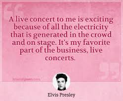 You can to use those 8 images of quotes as a desktop wallpapers. A Live Concert To Me Is Exciting Because Of All The Electricity That Is Generated In The Crowd And On Stage It S My Favorite Part Of The Business Live Concerts