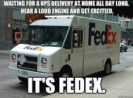 Waiting For A Ups Delivery At Home All Day Long Hear A Loud Engine And Get Excitied It S Fedex Scumbag Fedex Trucks Recreational Vehicles Ups Delivery