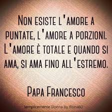 Non Esiste L Amore A Puntate L Amore A Porzioni L Amore E Totale E Quando Si Ama Si Ama Fino All Estremo Citazioni Citazioni D Amore E Parole Significative