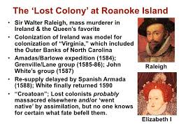 The Lost Colony At Roanoke Island Sir Walter Raleigh Mass Murderer In Ireland The Queen S Favorite Colonization Roanoke Island British History Roanoke
