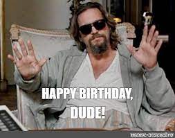 Meme Happy Birthday Dude All Templates Meme Arsenal Com