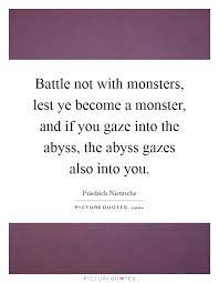 Battle Not With Monsters Lest Ye Become A Monster And If You Picture Quotes