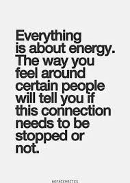 Relationships Everything Is About Energy So True Words Energy Quotes Inspirational Quotes Pictures