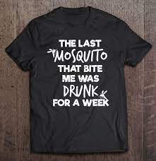The Last Mosquito That Bite Me Was Drunk For A Week