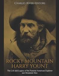 Rocky Mountain Harry Yount: The Life and Legacy of the Famous American  Explorer and Mountain Man: Charles River Editors: 9781092508124:  Amazon.com: Books