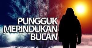 Comment must not exceed 1000 characters. Bagai Si Pungguk Rindukan Bulan