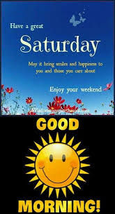 Have A Great Saturday Good Morning Enjoy Your Weekend Good Morning Happy Saturday Saturday Greetings Good Morning Happy