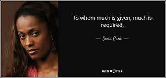 From him who has been given much, much will be demanded — from someone to whom people entrust much, they ask still more. Swin Cash Quote To Whom Much Is Given Much Is Required