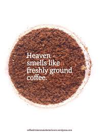 Heaven Smells Like Freshly Ground Coffee Fresh Ground Coffee Coffee Grounds Coffee Addict