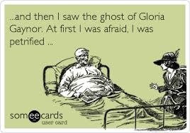 Afraid synonyms, afraid pronunciation, afraid translation, english dictionary definition of afraid. And Then I Saw The Ghost Of Gloria Gaynor At First I Was Afraid I Was Petrified Cry For Help Ecard